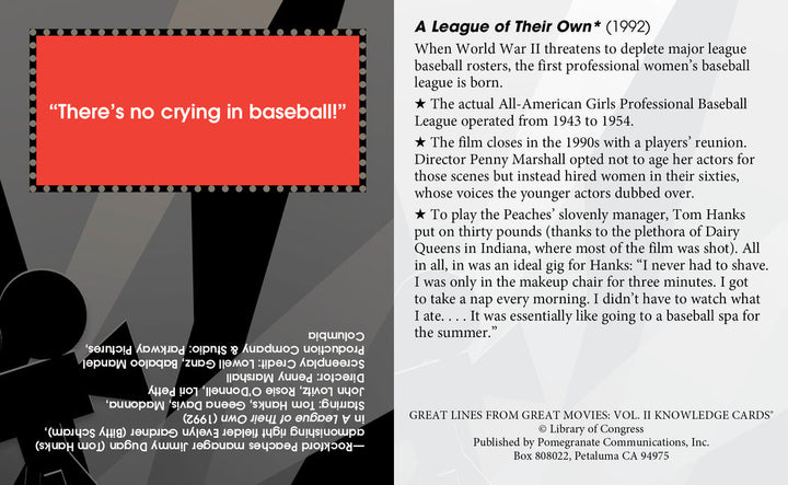 An information card from our "Great Lines Great Movies Vol 2" collection by Pomegranate showcases the unforgettable quote, "There's no crying in baseball!" in red on the left. The right section summarizes the movie "A League of Their Own" (1992), including details on its plot, cast, and production notes. Publication details and contact information are provided below.