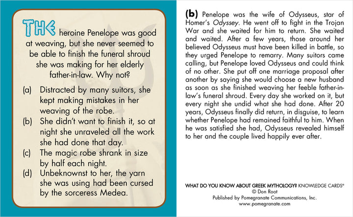 Penelope, a central character in Greek mythology and Homer's "Odyssey," is renowned for her clever tactic of weaving and unweaving a shroud to fend off suitors while waiting for Odysseus's return. This timeless tale is beautifully encapsulated by Pomegranate in their Greek Mythology Knowledge Deck.